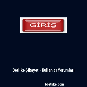 Betlike Şikayet - Kullanıcı Yorumları