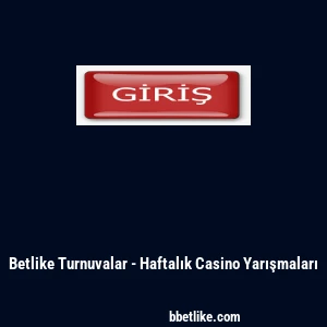 Betlike Turnuvalar - Haftalık Casino Yarışmaları
