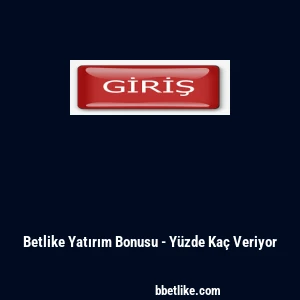 Betlike Yatırım Bonusu - Yüzde Kaç Veriyor